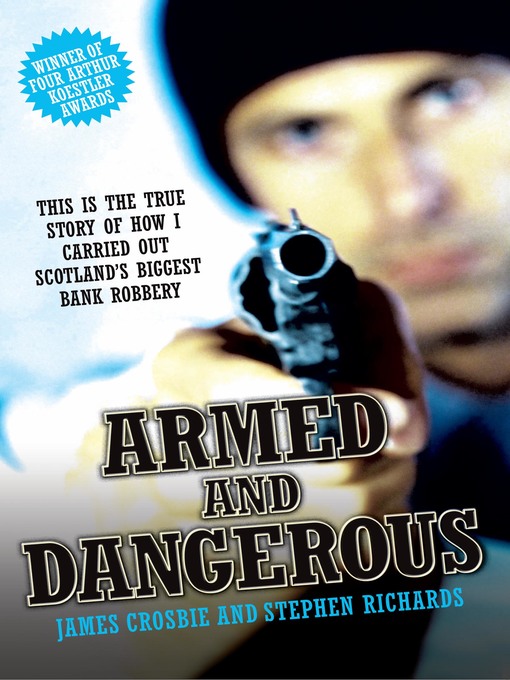 Title details for Armed and Dangerous--This is the True Story of How I Carried Out Scotland's Biggest Bank Robbery by James Crosbie - Available